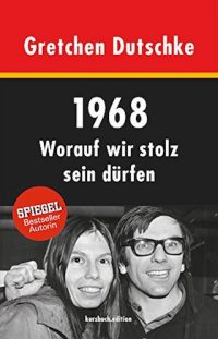 Gretchen Dutschke- 1968. Worauf wir stolz sein dürfen. 320